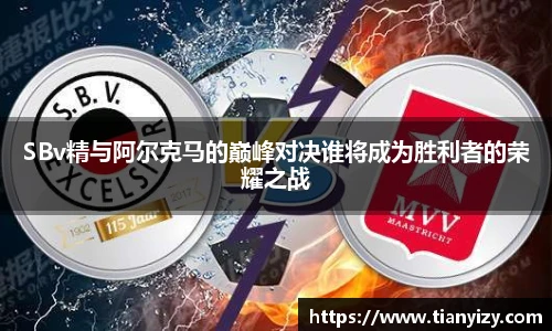 6T体育SBv精与阿尔克马的巅峰对决谁将成为胜利者的荣耀之战
